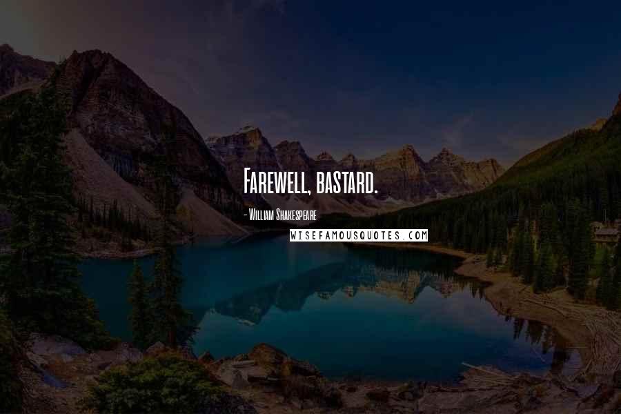 William Shakespeare Quotes: Farewell, bastard.