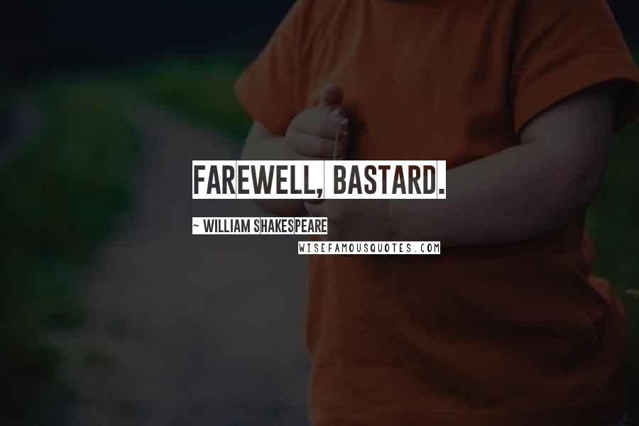 William Shakespeare Quotes: Farewell, bastard.
