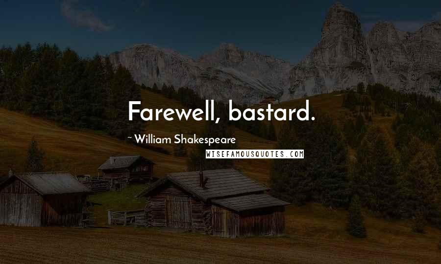William Shakespeare Quotes: Farewell, bastard.