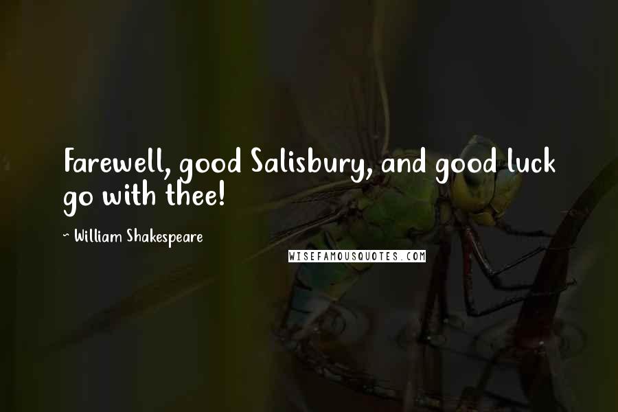 William Shakespeare Quotes: Farewell, good Salisbury, and good luck go with thee!