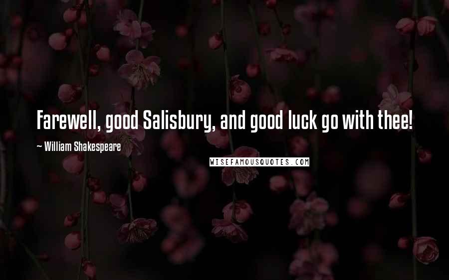 William Shakespeare Quotes: Farewell, good Salisbury, and good luck go with thee!