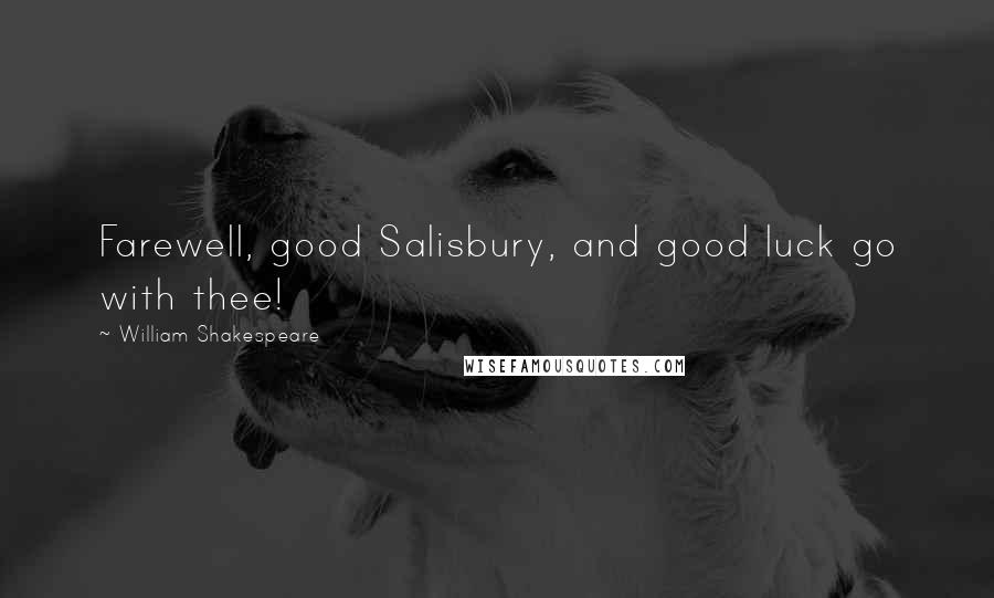 William Shakespeare Quotes: Farewell, good Salisbury, and good luck go with thee!