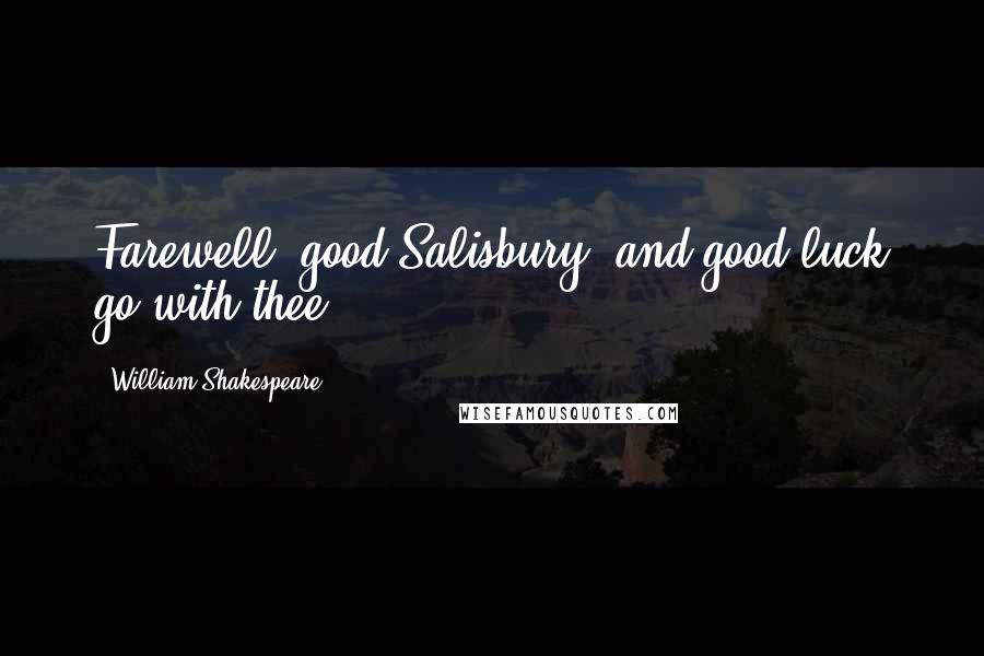 William Shakespeare Quotes: Farewell, good Salisbury, and good luck go with thee!