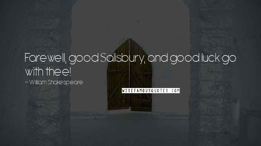 William Shakespeare Quotes: Farewell, good Salisbury, and good luck go with thee!