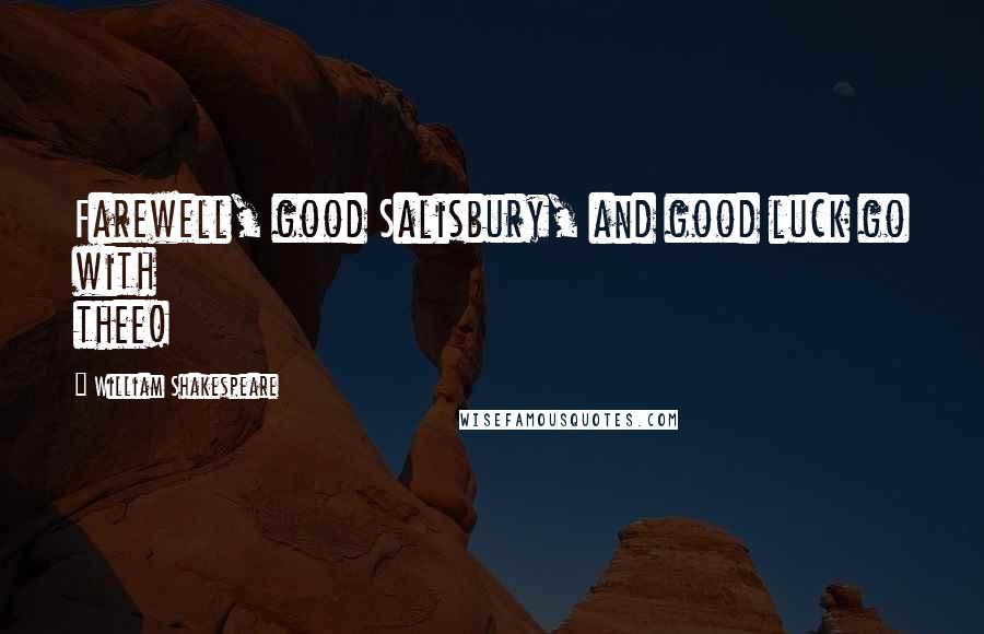 William Shakespeare Quotes: Farewell, good Salisbury, and good luck go with thee!