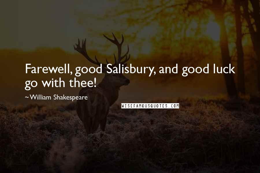 William Shakespeare Quotes: Farewell, good Salisbury, and good luck go with thee!