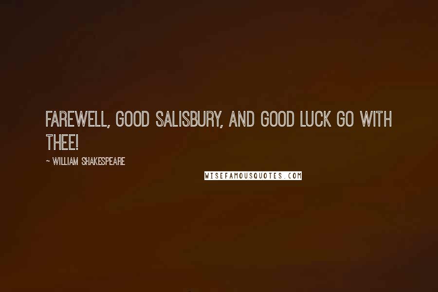 William Shakespeare Quotes: Farewell, good Salisbury, and good luck go with thee!