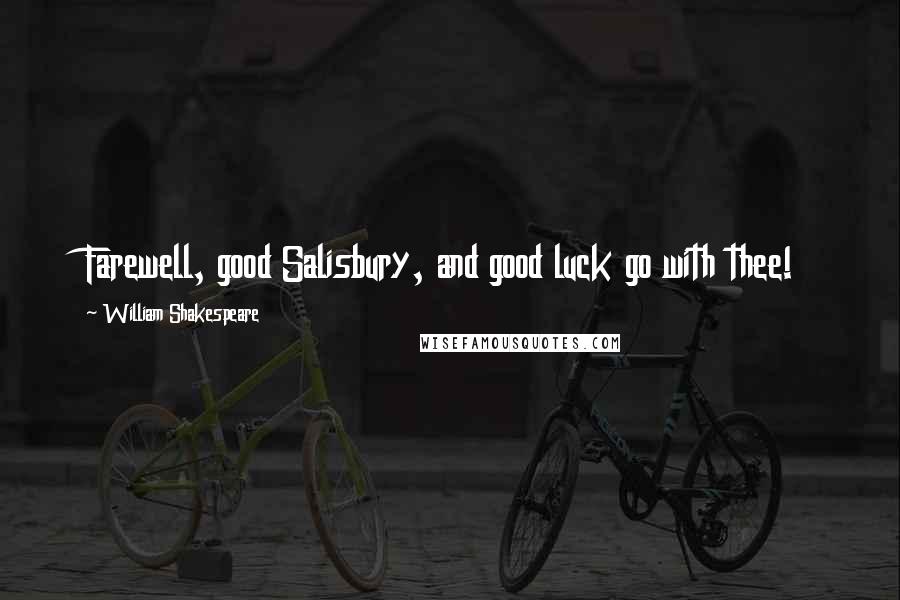 William Shakespeare Quotes: Farewell, good Salisbury, and good luck go with thee!