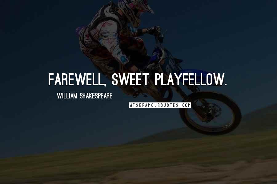 William Shakespeare Quotes: Farewell, sweet playfellow.