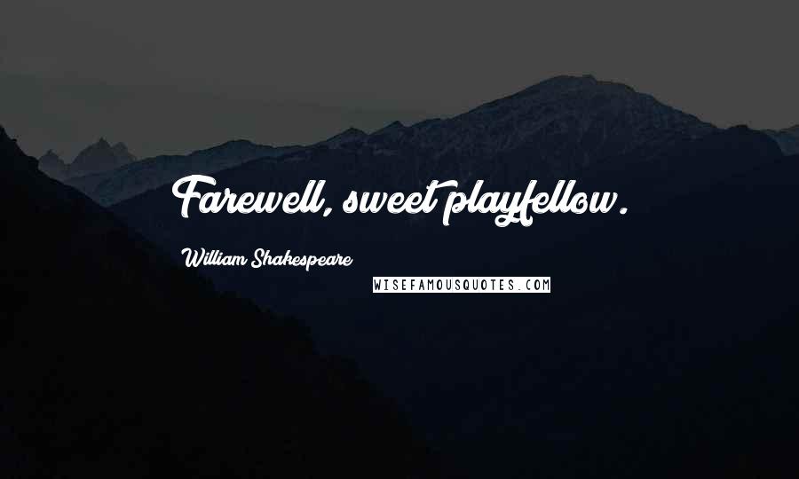 William Shakespeare Quotes: Farewell, sweet playfellow.