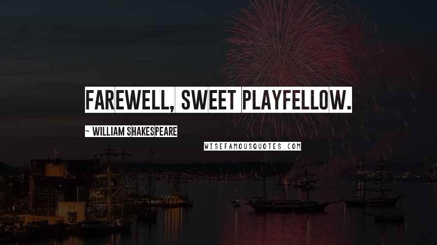 William Shakespeare Quotes: Farewell, sweet playfellow.