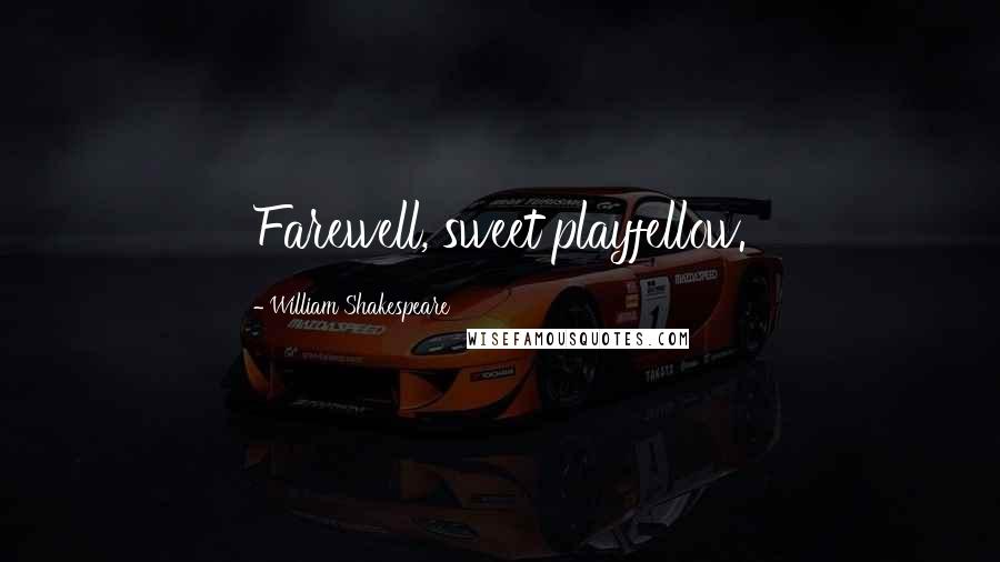 William Shakespeare Quotes: Farewell, sweet playfellow.