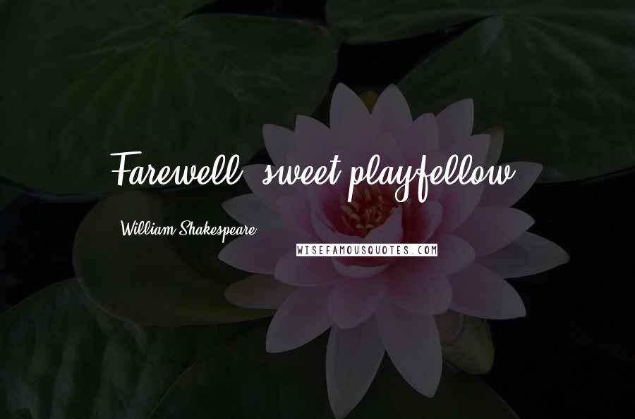 William Shakespeare Quotes: Farewell, sweet playfellow.