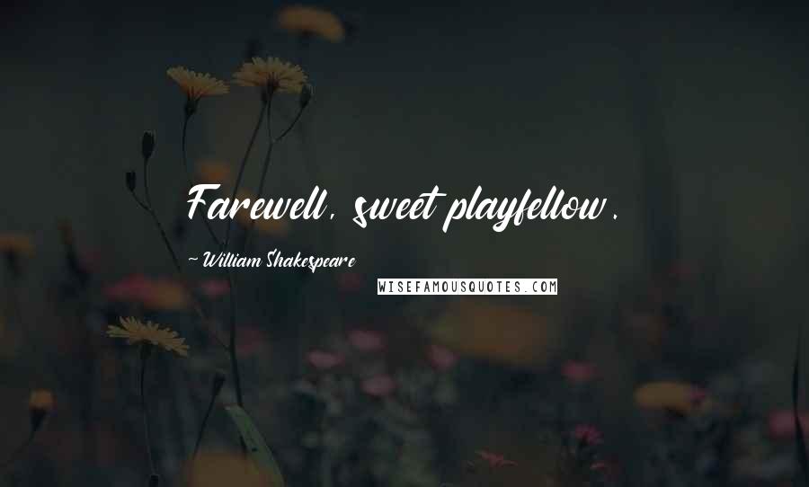 William Shakespeare Quotes: Farewell, sweet playfellow.