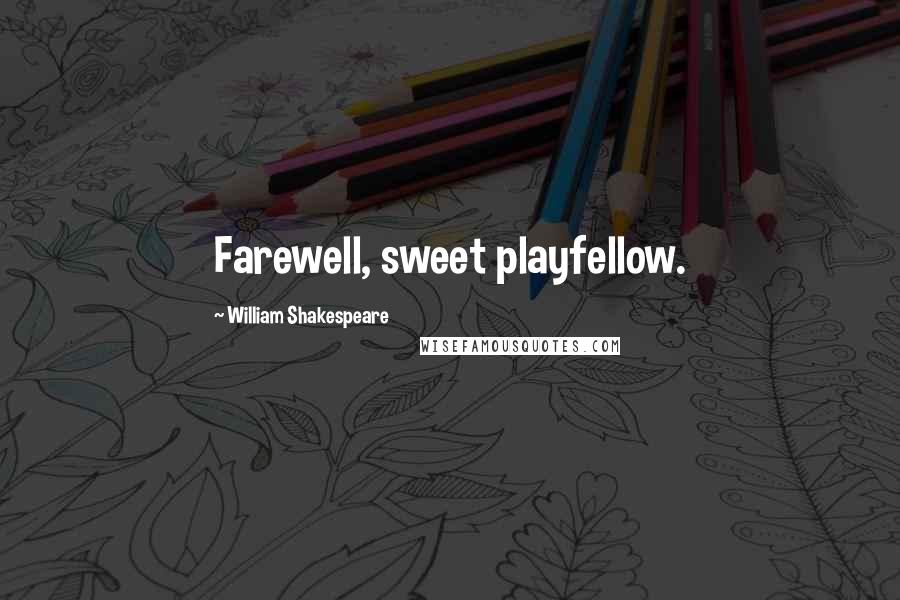 William Shakespeare Quotes: Farewell, sweet playfellow.
