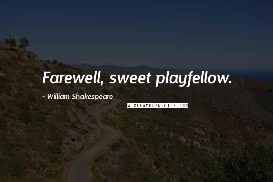 William Shakespeare Quotes: Farewell, sweet playfellow.