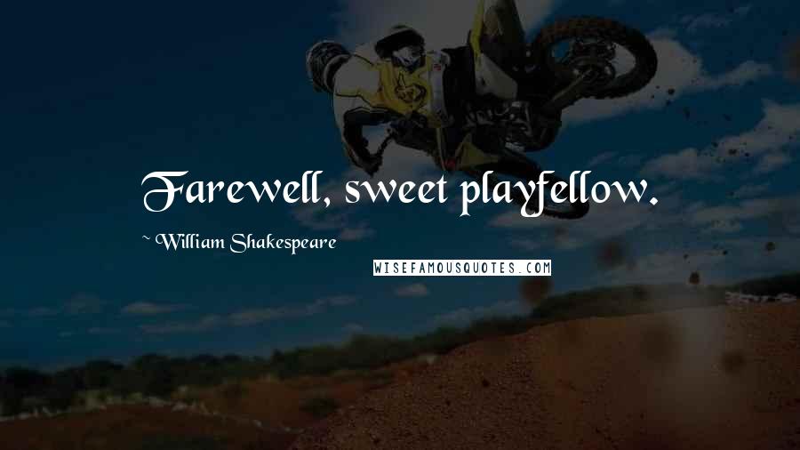 William Shakespeare Quotes: Farewell, sweet playfellow.