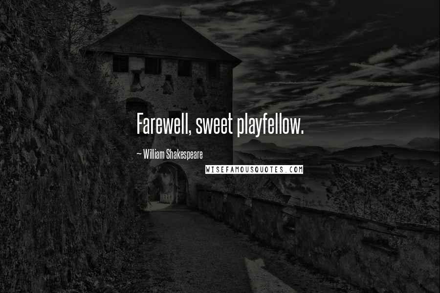 William Shakespeare Quotes: Farewell, sweet playfellow.