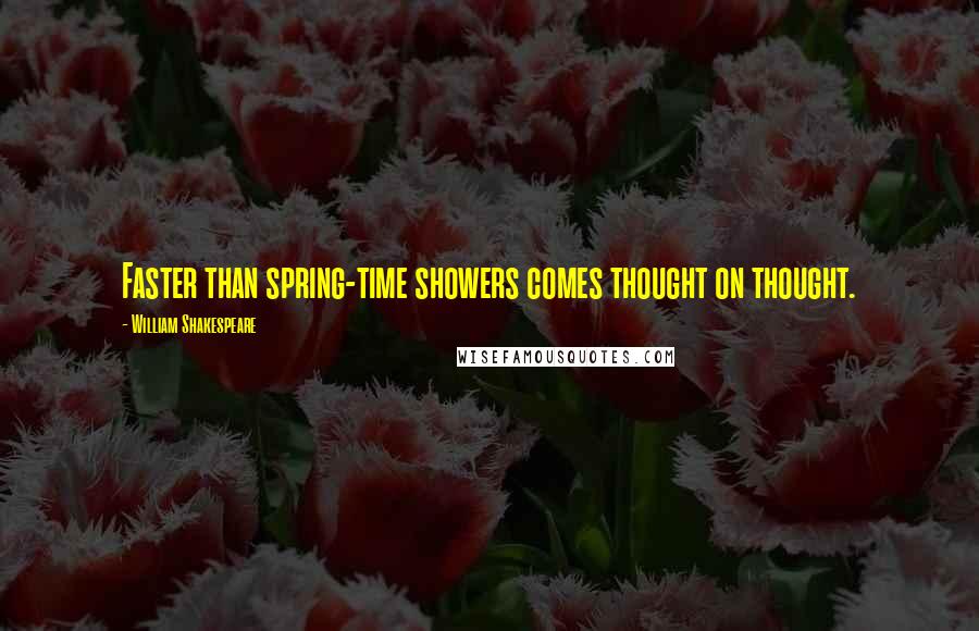 William Shakespeare Quotes: Faster than spring-time showers comes thought on thought.