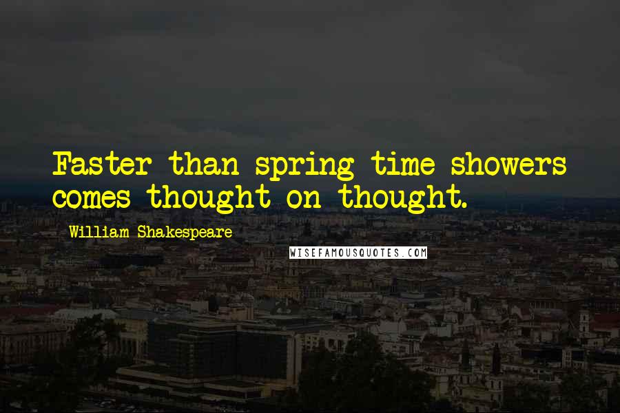 William Shakespeare Quotes: Faster than spring-time showers comes thought on thought.