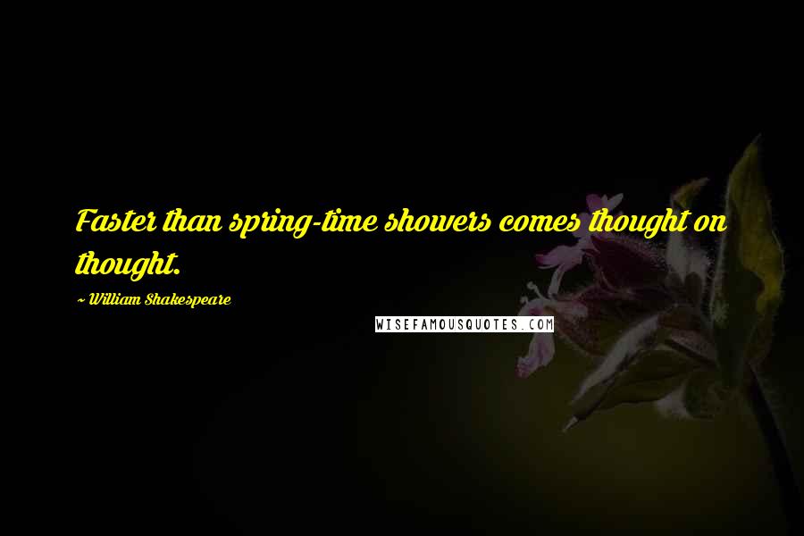 William Shakespeare Quotes: Faster than spring-time showers comes thought on thought.