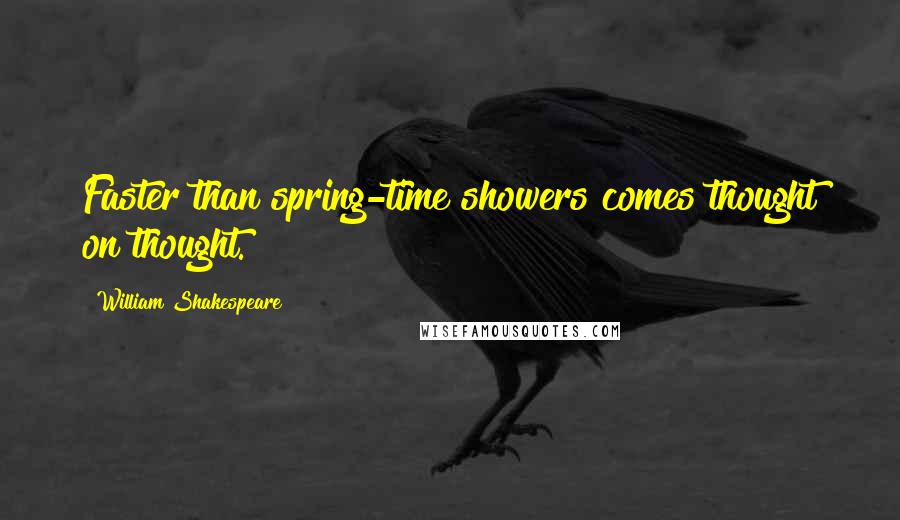 William Shakespeare Quotes: Faster than spring-time showers comes thought on thought.