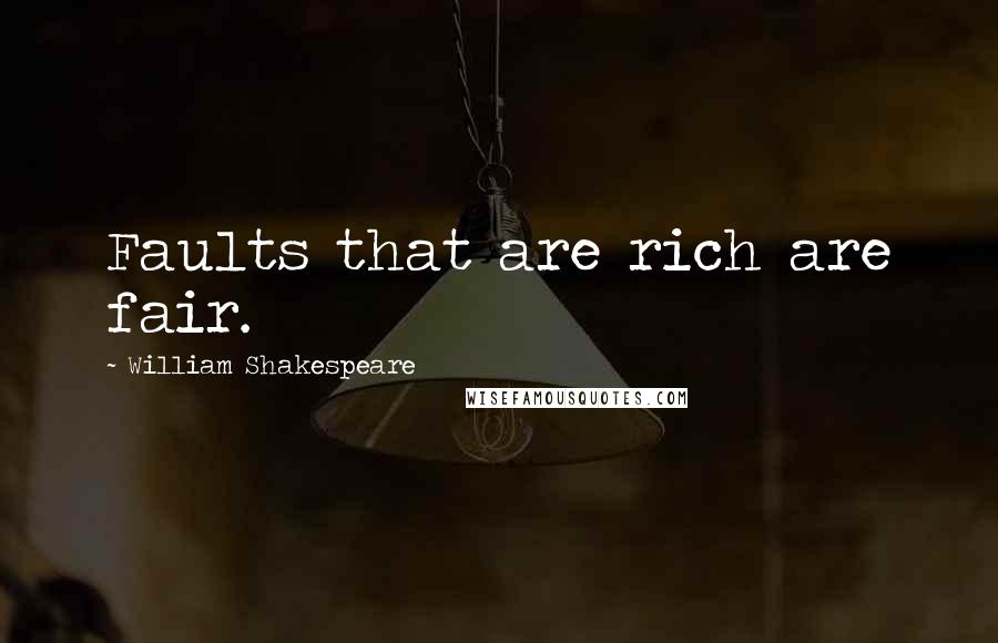 William Shakespeare Quotes: Faults that are rich are fair.