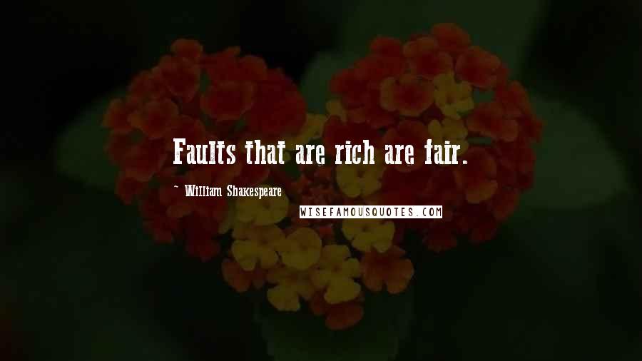 William Shakespeare Quotes: Faults that are rich are fair.