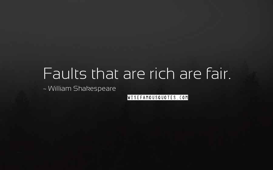 William Shakespeare Quotes: Faults that are rich are fair.