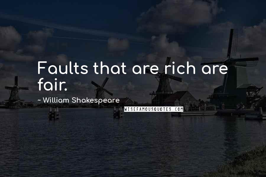 William Shakespeare Quotes: Faults that are rich are fair.