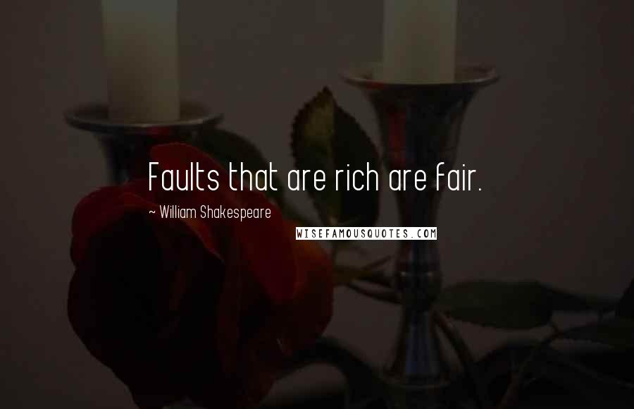 William Shakespeare Quotes: Faults that are rich are fair.