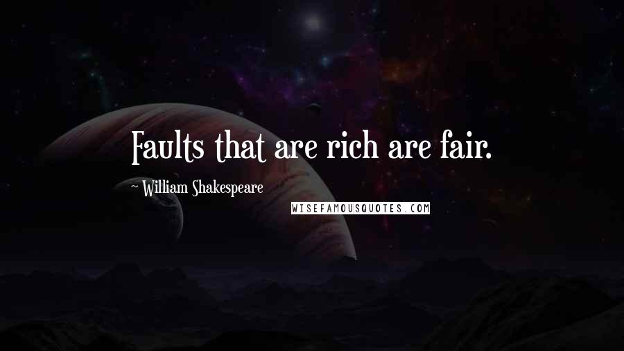 William Shakespeare Quotes: Faults that are rich are fair.