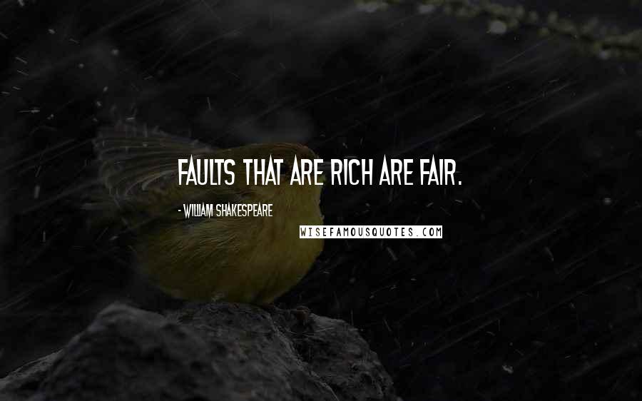 William Shakespeare Quotes: Faults that are rich are fair.