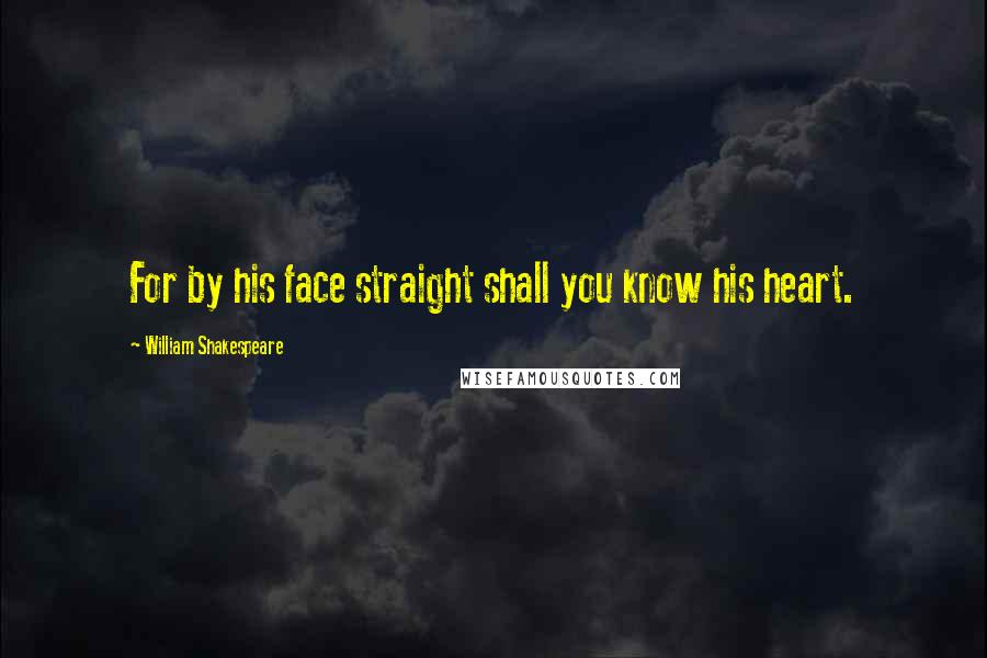 William Shakespeare Quotes: For by his face straight shall you know his heart.