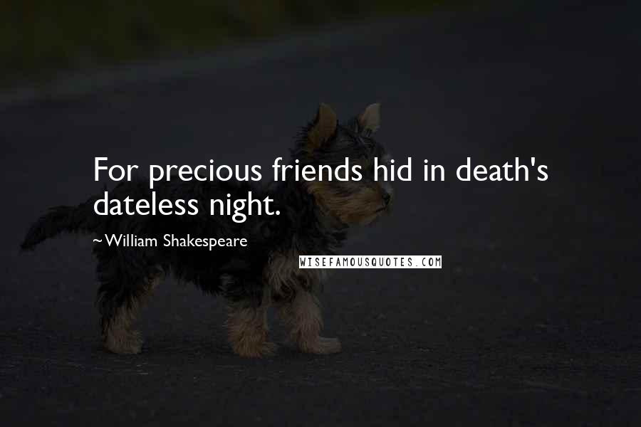 William Shakespeare Quotes: For precious friends hid in death's dateless night.