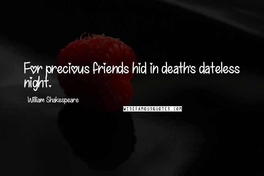 William Shakespeare Quotes: For precious friends hid in death's dateless night.