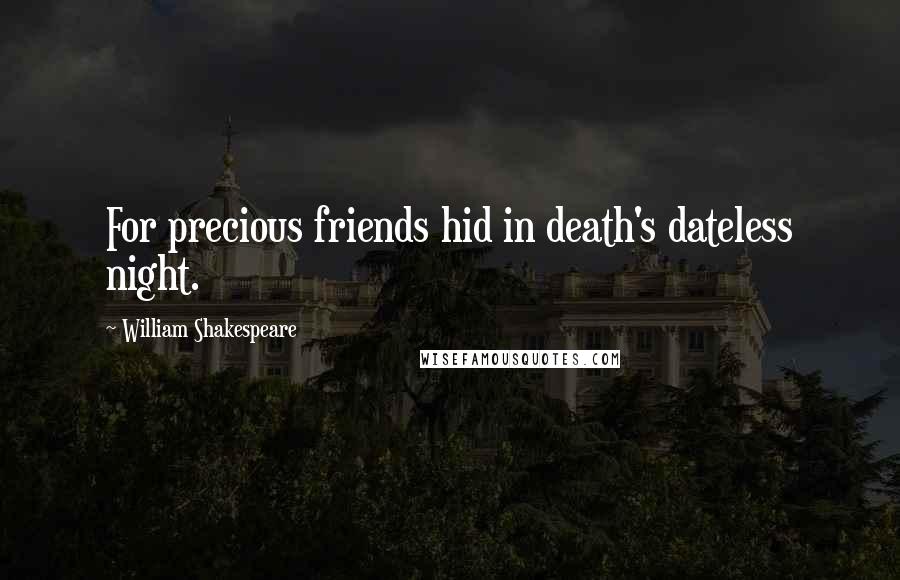 William Shakespeare Quotes: For precious friends hid in death's dateless night.