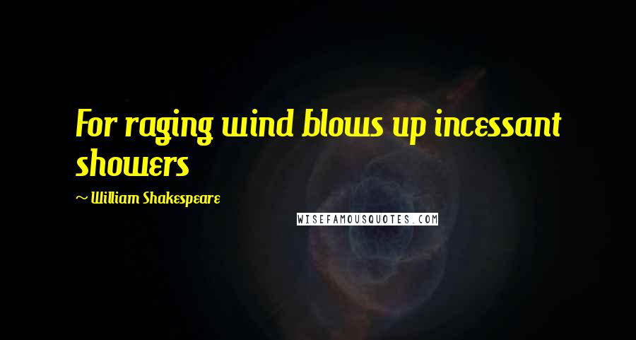 William Shakespeare Quotes: For raging wind blows up incessant showers