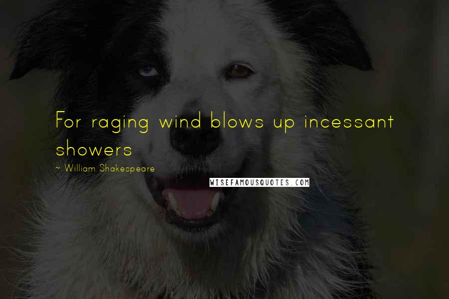 William Shakespeare Quotes: For raging wind blows up incessant showers