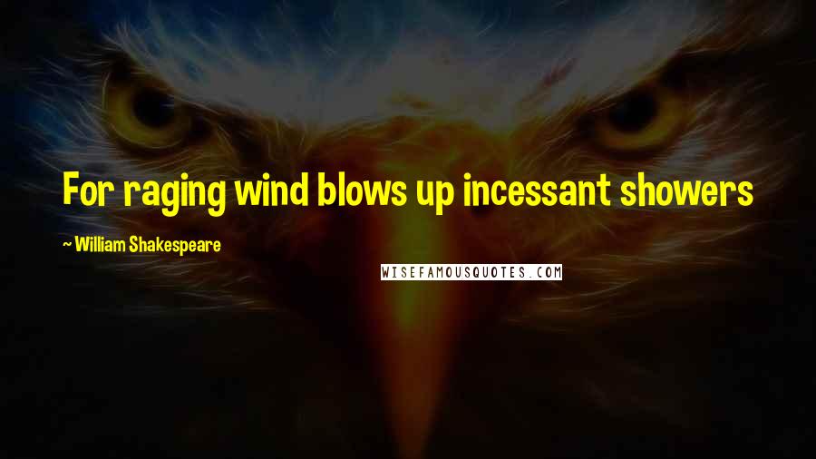 William Shakespeare Quotes: For raging wind blows up incessant showers