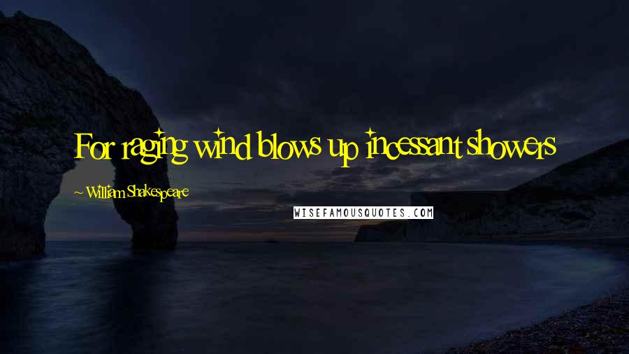 William Shakespeare Quotes: For raging wind blows up incessant showers