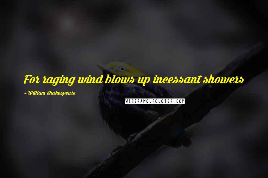 William Shakespeare Quotes: For raging wind blows up incessant showers