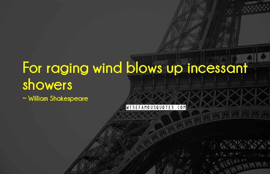 William Shakespeare Quotes: For raging wind blows up incessant showers