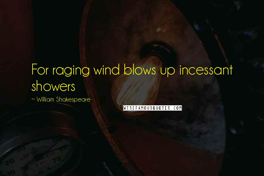 William Shakespeare Quotes: For raging wind blows up incessant showers