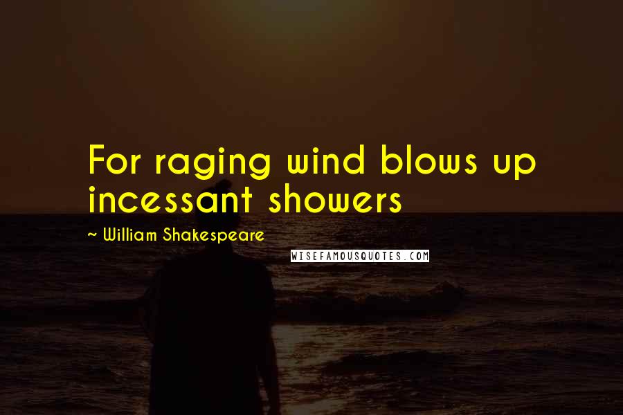 William Shakespeare Quotes: For raging wind blows up incessant showers