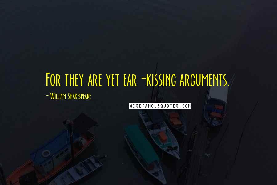 William Shakespeare Quotes: For they are yet ear-kissing arguments.