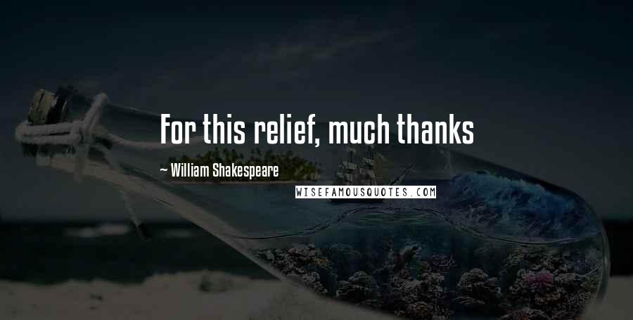 William Shakespeare Quotes: For this relief, much thanks