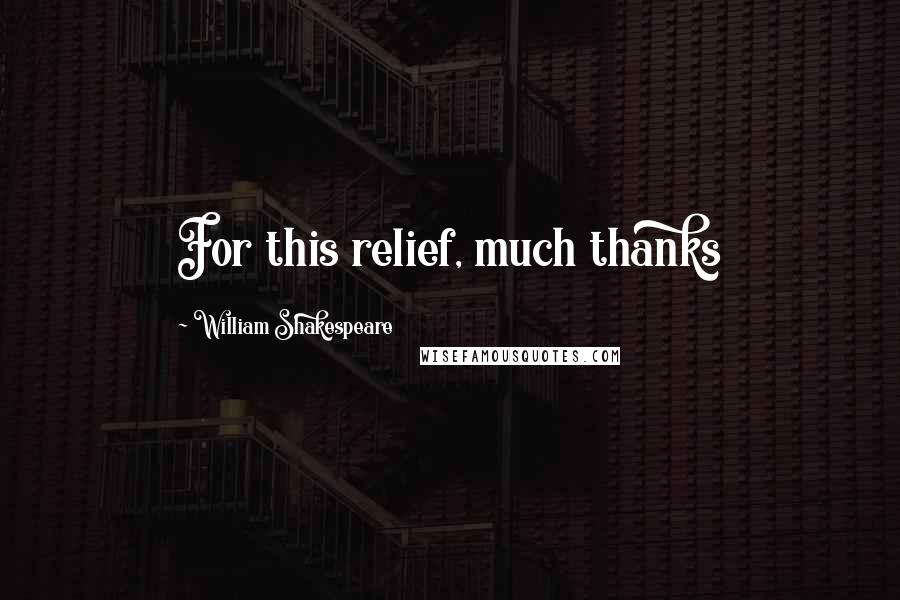 William Shakespeare Quotes: For this relief, much thanks