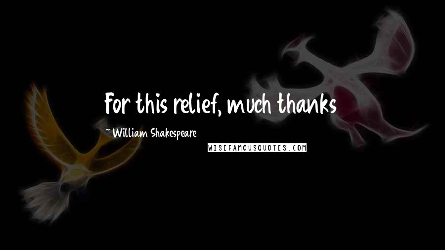 William Shakespeare Quotes: For this relief, much thanks