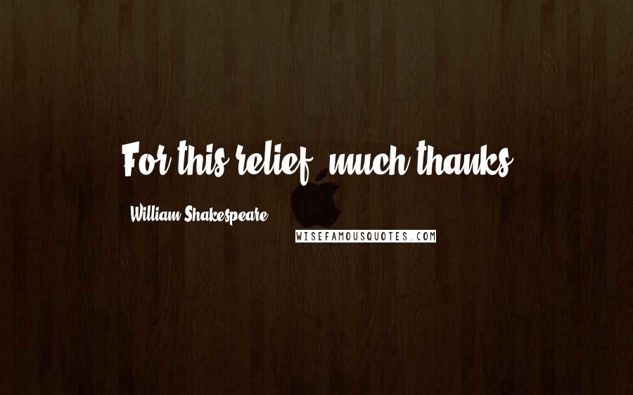 William Shakespeare Quotes: For this relief, much thanks